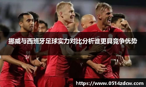 挪威与西班牙足球实力对比分析谁更具竞争优势