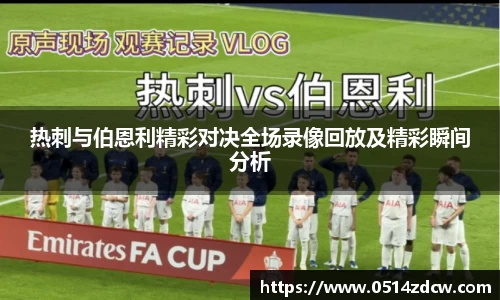 热刺与伯恩利精彩对决全场录像回放及精彩瞬间分析
