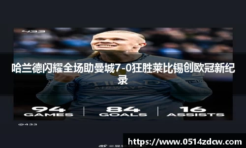 哈兰德闪耀全场助曼城7-0狂胜莱比锡创欧冠新纪录