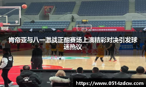 肯帝亚与八一激战正酣赛场上演精彩对决引发球迷热议