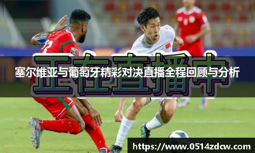 塞尔维亚与葡萄牙精彩对决直播全程回顾与分析