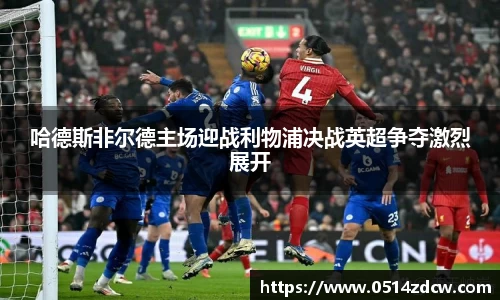 哈德斯非尔德主场迎战利物浦决战英超争夺激烈展开