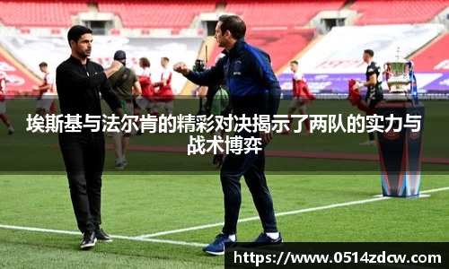 埃斯基与法尔肯的精彩对决揭示了两队的实力与战术博弈