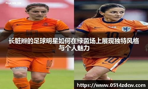 长脏辫的足球明星如何在绿茵场上展现独特风格与个人魅力